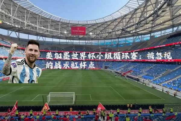 美加墨世界杯小组循环赛:被忽视的战术杠杆点
