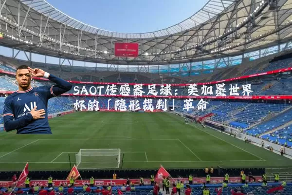 SAOT传感器足球：美加墨世界杯的「隐形裁判」革命