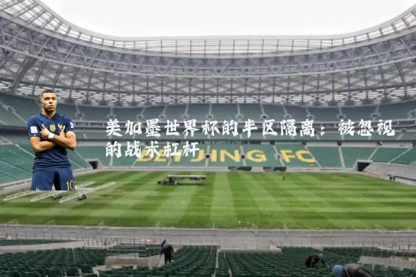 美加墨世界杯的半区隔离：被忽视的战术杠杆