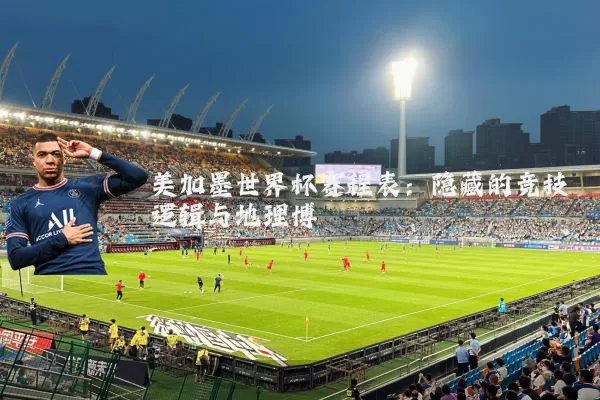 美加墨世界杯赛程表:隐藏的竞技逻辑与地理博弈